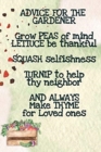 Advice For The Gardener Grow Peas Of Mind Lettuce Be Thankful Squash Selfishness Turnip To Help Thy Neighbor And Always Make Thyme for Loved Ones : Vegetable Garden Planner - Gardening Gift For Mom - Book