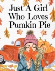 Just A Girl Who Loves Pumpkin Pie : Thanksgiving Composition Book To Write In Notes, Goals, Priorities, Holiday Turkey Recipes, Celebration Poems, Verses, Quotes, Conversation Starters, Dreams, Prayer - Book