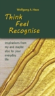 Think - Feel - Recognise : Inspirations from my and maybe also for your everyday life - eBook
