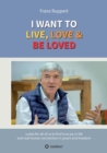 I WANT TO  LIVE, LOVE & BE LOVED : a plea for all of us to find true joy in life and real human connection in peace and freedom - eBook