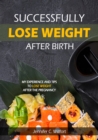 Successfully lose weight after birth : My experience and tips  to lose weight after the  Pregnancy - eBook