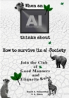 WHEN AN AI THINKS ABOUT  HOW TO SURVIVE (IN A) SOCIETY : Join the Club of Good Manners and Etiquette Rules - eBook