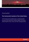 The Communistic Societies of the United States, : From Personal Visit and Observation; including detailed accounts of the Economists, Zoarites, Shakers, the Amana, Oneida, Bethel, Aurora, Icarian and - Book