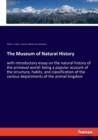 The Museum of Natural History : with introductory essay on the natural history of the primeval world: being a popular account of the structure, habits, and classification of the various departments of - Book