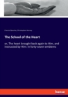The School of the Heart : or, The heart brought back again to Him, and instructed by Him: in forty-seven emblems - Book