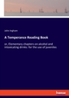 A Temperance Reading Book : or, Elementary chapters on alcohol and intoxicating drinks: for the use of juveniles - Book