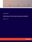 Official Report of the Calcutta International Exhibition : 1883-84 - Vol. 1 - Book