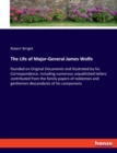 The Life of Major-General James Wolfe : founded on Original Documents and illustrated by his Correspondence, including numerous unpublished letters contributed from the family papers of noblemen and g - Book