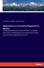 Observations on Terrestrial Magnetism in Mexico : Conducted under the direction of Baron von Muller, with notes and illustrations of an examination of the volcano Popocatepetl and its vicinity - Book