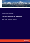 On the chemistry of the blood : And other scientific papers - Book