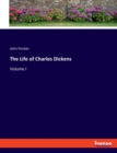 The Life of Charles Dickens : Volume I - Book