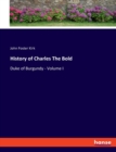 History of Charles The Bold : Duke of Burgundy - Volume I - Book
