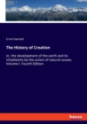 The History of Creation : or, the development of the earth and its inhabitants by the action of natural causes. Volume I. Fourth Edition - Book