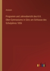 Programm und Jahresbericht des K.K. Ober-Gymnasiums in Goerz am Schlusse des Schuljahres 1856 - Book