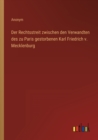 Der Rechtsstreit zwischen den Verwandten des zu Paris gestorbenen Karl Friedrich v. Mecklenburg - Book