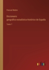 Diccionario geografico-estadistico-historico de Espana : Tomo 7 - Book