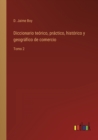 Diccionario teorico, practico, historico y geografico de comercio : Tomo 2 - Book