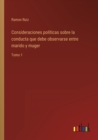 Consideraciones politicas sobre la conducta que debe observarse entre marido y muger : Tomo 1 - Book