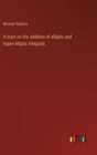 A tract on the addition of elliptic and hyper-elliptic integrals - Book