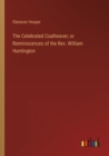 The Celebrated Coalheaver; or Reminiscences of the Rev. William Huntington - Book