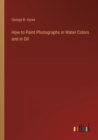 How to Paint Photographs in Water Colors and in Oil - Book
