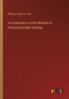 An Examination of the Methods of Performing Public Worship - Book