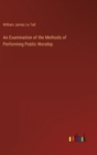An Examination of the Methods of Performing Public Worship - Book
