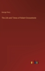 The Life and Times of Robert Grosseteste - Book