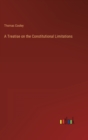A Treatise on the Constitutional Limitations - Book