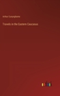 Travels in the Eastern Caucasus - Book
