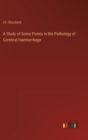 A Study of Some Points in the Pathology of Cerebral Haemorrhage - Book