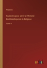 Analectes pour servir a l'Historie Ecclesiastique de la Belgique : Tome VI - Book