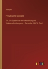 Preussische Statistik : XVI. Die Ergebnisse der Volkszahlung und Volksbeschreibung vom 3. December 1867 II. Theil - Book