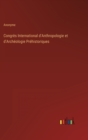 Congres International d'Anthropologie et d'Archeologie Prehistoriques - Book