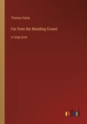 Far from the Madding Crowd : in large print - Book