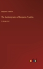 The Autobiography of Benjamin Franklin : in large print - Book