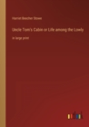 Uncle Tom's Cabin or Life among the Lowly : in large print - Book