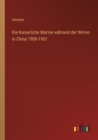 Die Kaiserliche Marine wahrend der Wirren in China 1900-1901 - Book