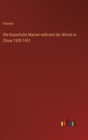 Die Kaiserliche Marine wahrend der Wirren in China 1900-1901 - Book