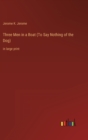 Three Men in a Boat (To Say Nothing of the Dog) : in large print - Book