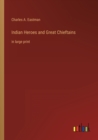 Indian Heroes and Great Chieftains : in large print - Book