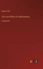 The Love Affairs of a Bibliomaniac : in large print - Book