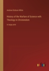 History of the Warfare of Science with Theology in Christendom : in large print - Book