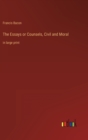 The Essays or Counsels, Civil and Moral : in large print - Book