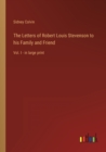 The Letters of Robert Louis Stevenson to his Family and Friend : Vol. I - in large print - Book
