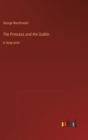The Princess and the Goblin : in large print - Book