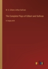 The Complete Plays of Gilbert and Sullivan : in large print - Book