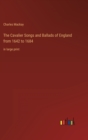 The Cavalier Songs and Ballads of England from 1642 to 1684 : in large print - Book