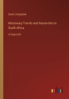 Missionary Travels and Researches in South Africa : in large print - Book