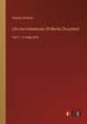 Life And Adventures Of Martin Chuzzlewit : Part 1 - in large print - Book